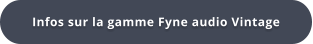 Infos sur la gamme Fyne audio Vintage