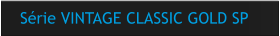Série VINTAGE CLASSIC GOLD SP