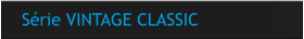 Série VINTAGE CLASSIC