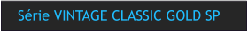 Série VINTAGE CLASSIC GOLD SP