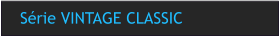 Série VINTAGE CLASSIC