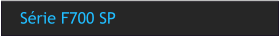 Série F700 SP