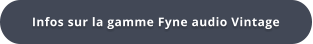 Infos sur la gamme Fyne audio Vintage